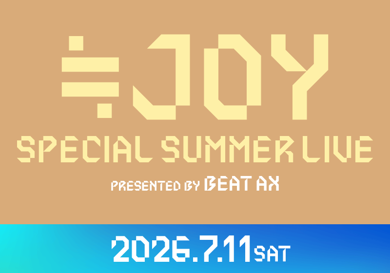 ≒JOY SPECIAL SUMMER LIVE pesented by BEAT AX